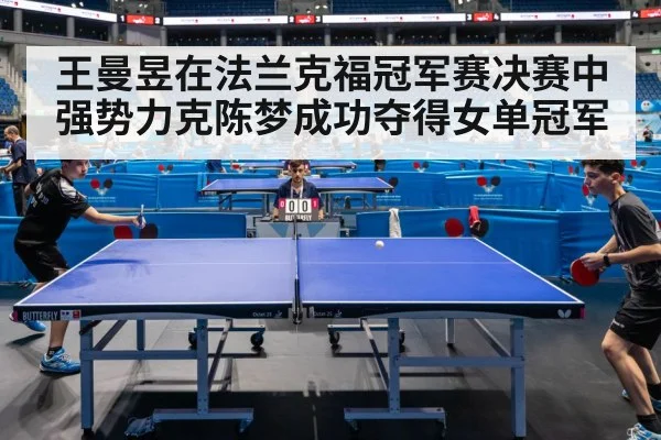 王曼昱在法兰克福冠军赛决赛中强势力克陈梦成功夺得女单冠军